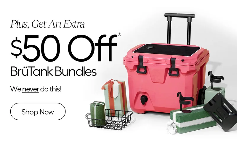 Plus, Get An Extra $50 Off BrüTank Bundles. We NEVER do this! SHOP NOW