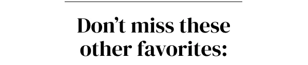 DON'T MISS THESE OTHER FAVORITES: