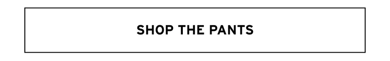 SHOP THE PANTS