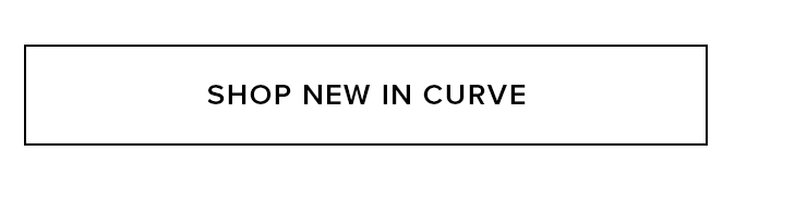 SHOP NEW IN CURVE