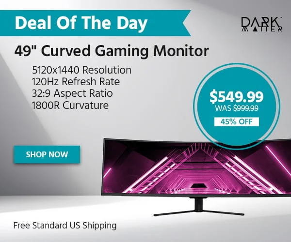 Deal of The Day: Dark Matter. 49" Curved Gaming Monitor With 5120x1440 Resolution, 120Hz Refresh Rate, 32:9 Aspect Ratio, And 1800r Curvature. Free Standard US Shipping. $549.99 was $999.99. 45% Off. Shop Now.