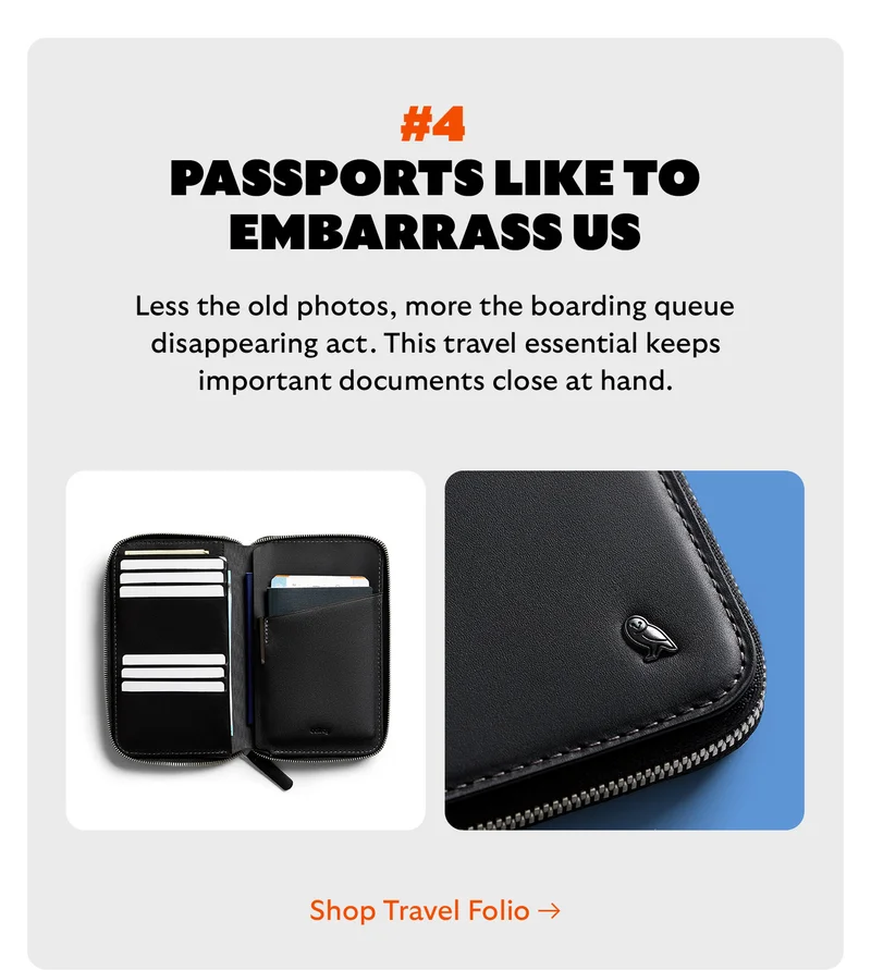 [Headline] #4 Passports like to embarrass us [Blurb] Less the old photos, more the boarding queue disappearing act. This travel essential keeps important documents close at hand. CTA Shop Travel Folio