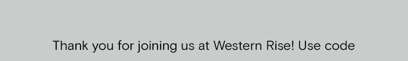 Thank you for joining us at Western Rise! Use code