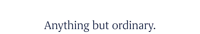 Anything but ordinary.