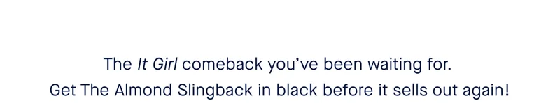 The It Girl comeback you’ve been waiting for. Get The Almond Slingback in black before it sells out again!