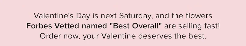 Valentine's Day is next Saturday, and the flowers Forbes Vetter named "Best Overall" are selling fast! Order now, your Valentine deserves the best.