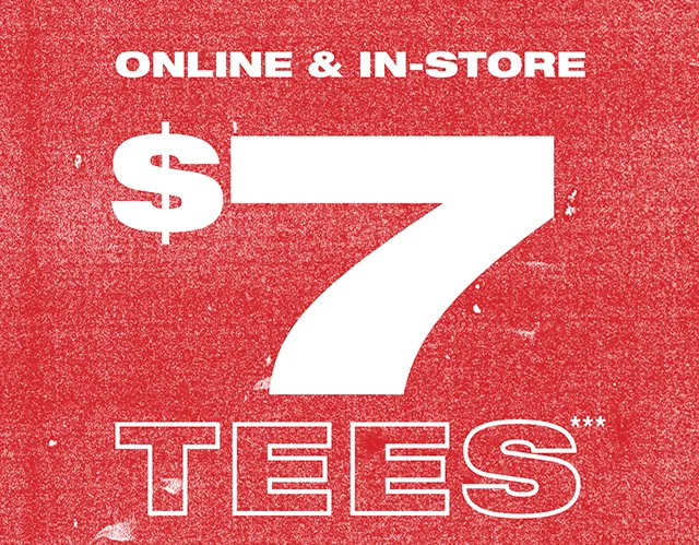 Online and In-Store. $7 Tees. Shop Now or Find a Store