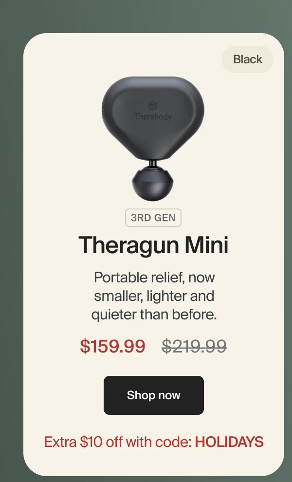 3rd GEN | Theragun Mini | Portable relief, now smaller, lighter and quieter than before. | $159.99 | Shop now | Extra $10 off with code: discount code
