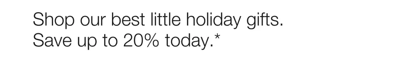 Shop our best little holiday gifts. Save up to 20% today.*