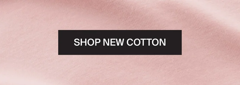 SHOP NEW COTTON.