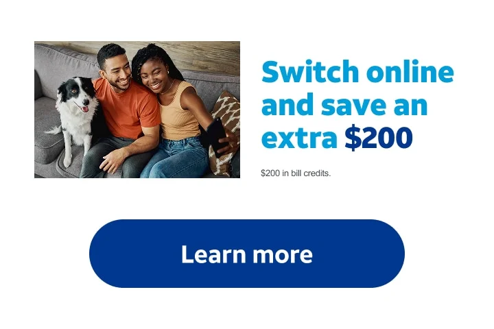 Switch online and save an extra $200. $200 in bill credits. Learn more.