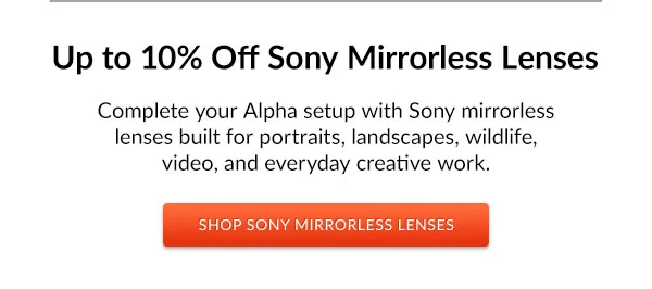 Up to 10% Off Sony Mirrorless Lenses | SHOP SONY MIRRORLESS LENSES