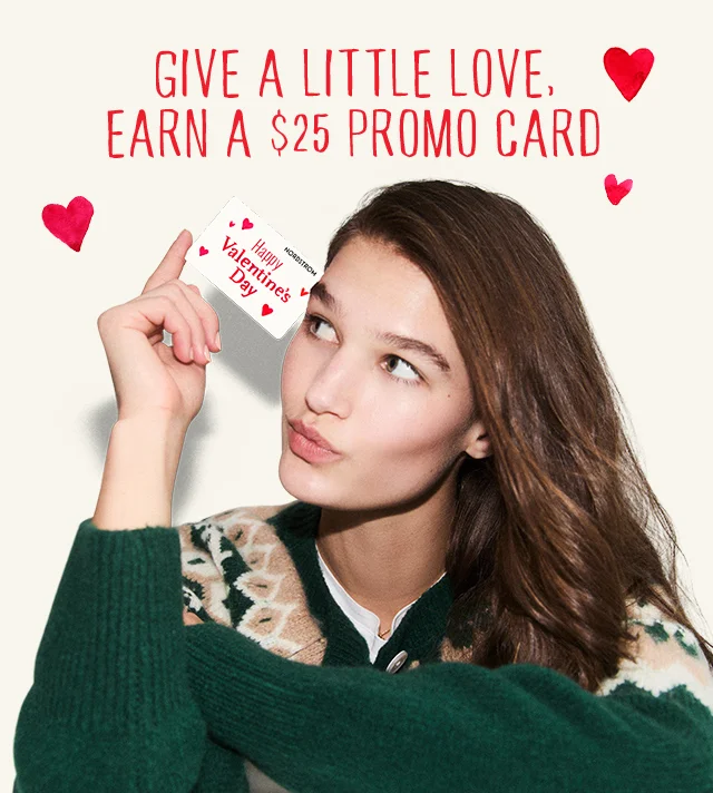 Earn a $25 promo card. Woman holding a Nordstrom gift card that says Happy Valentine's Day.