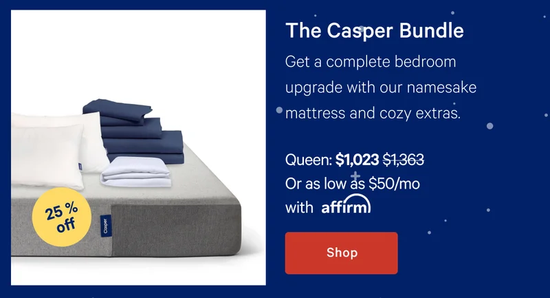 The Casper Bundle >> Get a complete bedroom upgrade with our namesake mattress and cozy extras. >> Shop >>