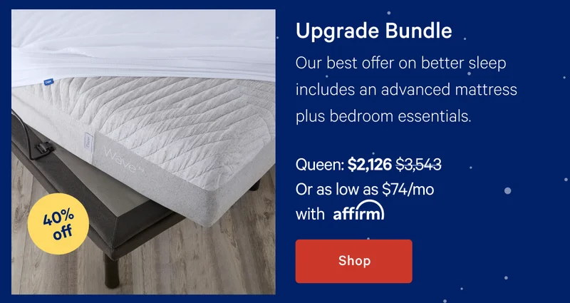 Upgrade Bundle >> Our best offer on better sleep includes an advanced mattress plus bedroom essentials. >> Shop >>