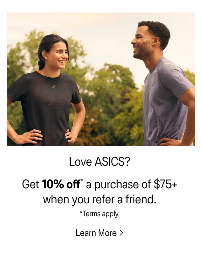 Love ASICS? Get 10% off a purchase of $75+ when you refer a friend.