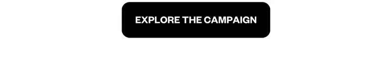 EXPLORE THE CAMPAIGN
