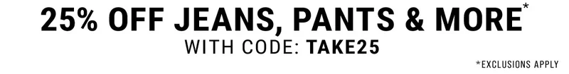 25% Off Jeans, Pants & More* with code: discount code