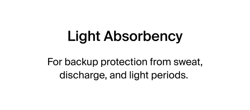 Light Absorbency. FOr backup protection from sweat, discharge and light periods.
