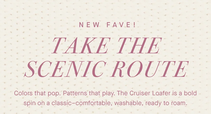 NEW FAVE! Take the scenic route. Colors that pop. Patterns that play. The Cruiser Loafer is a bold spin on a classic–comfortable, washable, ready to roam.