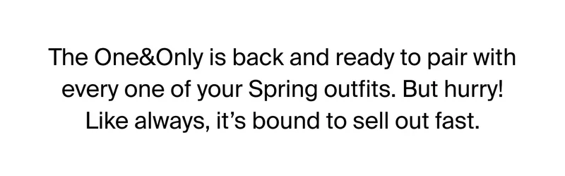 The One&Only is back and ready to pair with every one of your spring outfits. But hurry! Like always, it's bound to sell out fast.