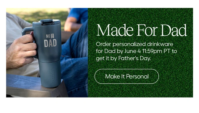 Made For Dad. Order personalizaed drinkware for Dad by June 4 11:59pm PT to get it by Father's Day. - Make It Personal