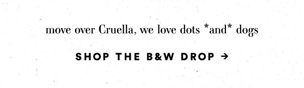 Move over Cruella, we love dots and dogs. Shop the B&W drop.