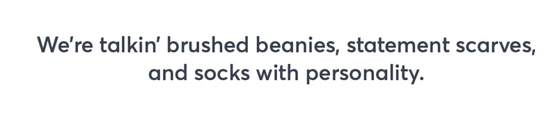 We're talking brushed beanies, statement scarves, and socks with personality.