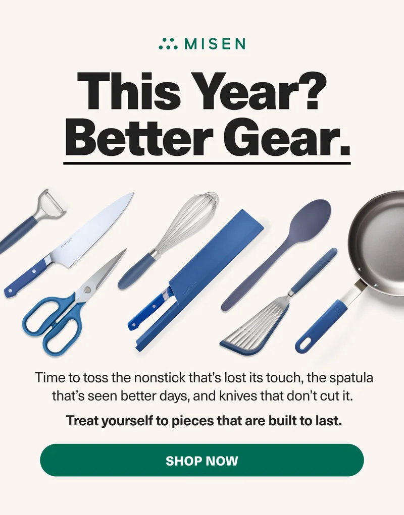 Misen. This Year? Better Gear. Time to get rid of the old kitchen tools you've been using to limp by and invest in quality pieces that stand the test of time.