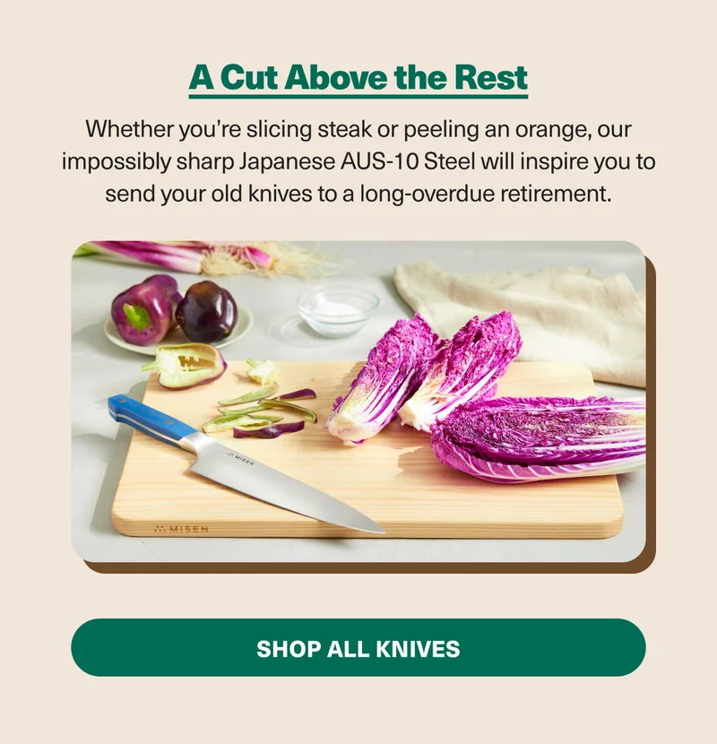 Shop knives that are a cut above the rest! Time to retire you old knife set and invest in impossibly sharp Japanese AUS-10 Steel.