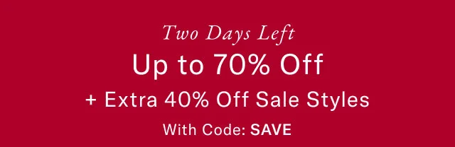 Two days left                                            Up to 70% off + extra 40% off slae styles                                            With code: LAST CALL
