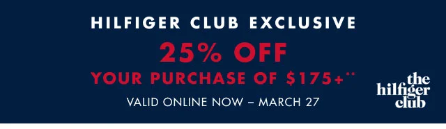 Hilfiger Club exclusive                                            25% off your purchase of $175+**                                            Valid online now - March 27
