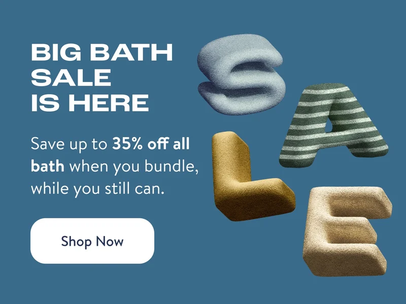 Big bath sale is here. Save up to 35% off all bath when you bundle, while you still can. Shop now.