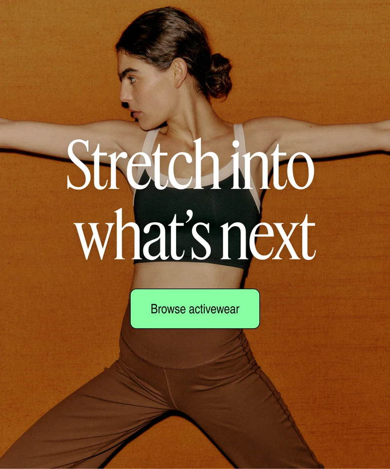 Stretch into what's next | Browse activewear