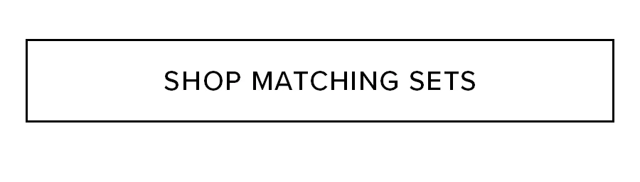 SHOP MATCHING SETS