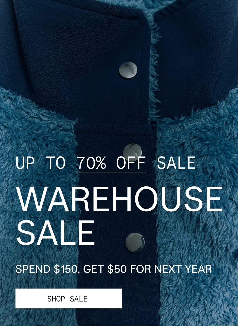 UP TO 70% OFF SALE  WAREHOUSE SALE  SPEND $150, GET $50 FOR NEXT YEAR  |  SHOP SALE