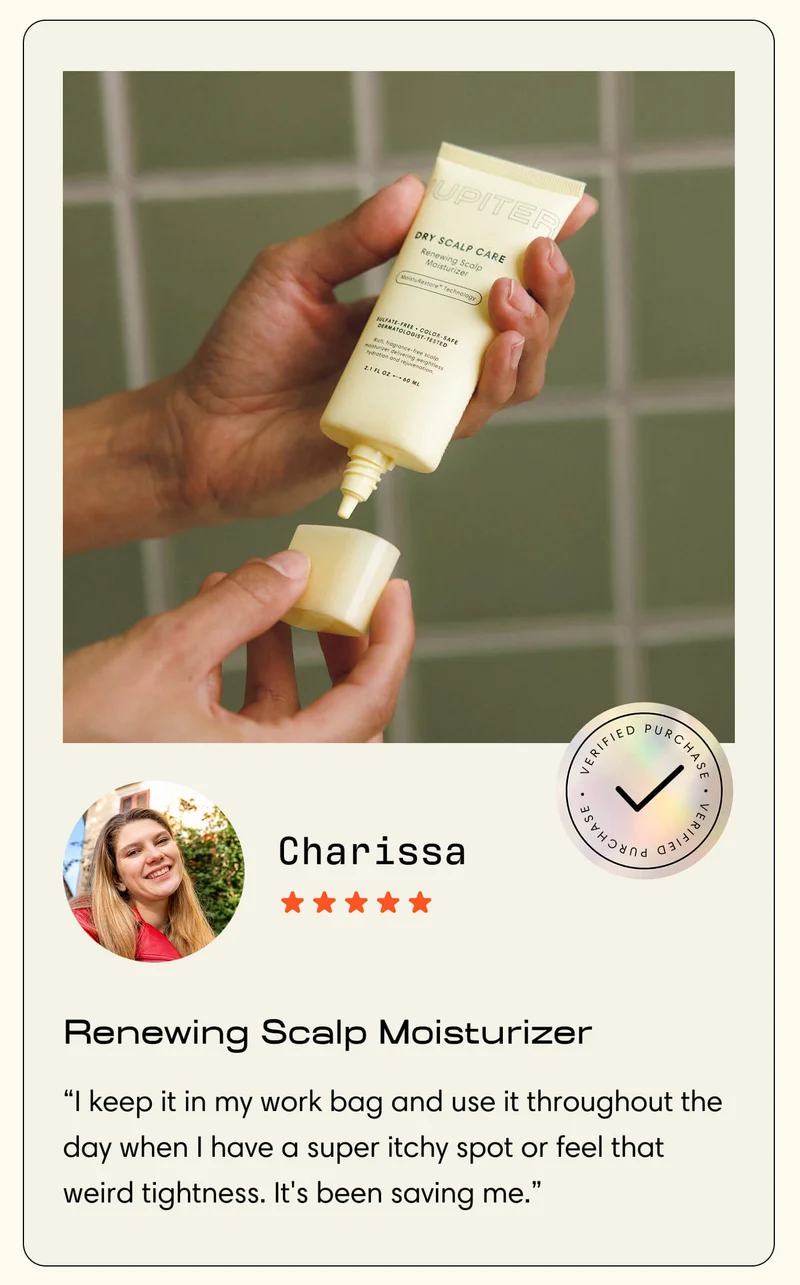 Charissa  Renewing Scalp Moisturizer “I keep it in my work bag and use it throughout the day when I have a super itchy spot or feel that weird tightness. It's been saving me.”