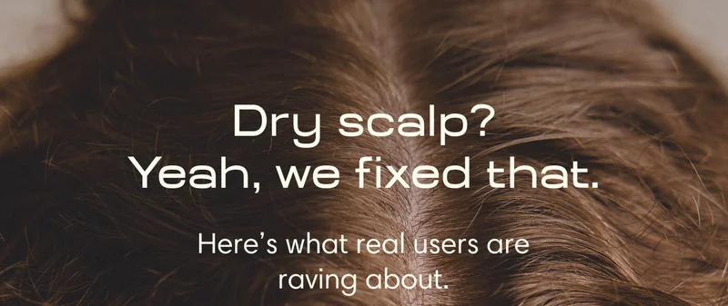 Dry scalp? Yeah, we fixed that.  Here’s what real users are raving about.
