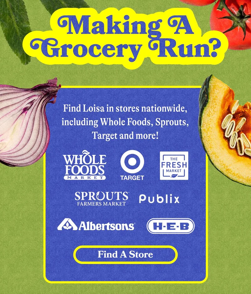 Making A Grocery Run? Find Loisa in stores nationwide, including Whole Foods, Sprouts, Target and more! FIND A STORE