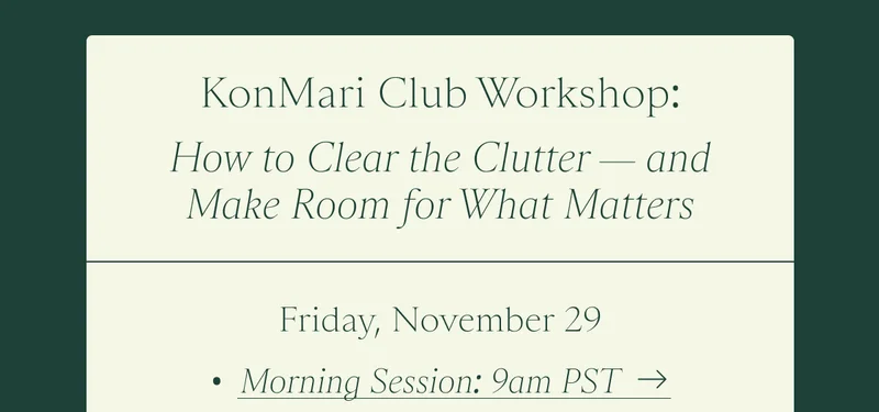 KonMari Club Workshop: How to Clear the Clutter — and Make Room for What Matters. Friday, November 29 (Morning Session) 9am PST