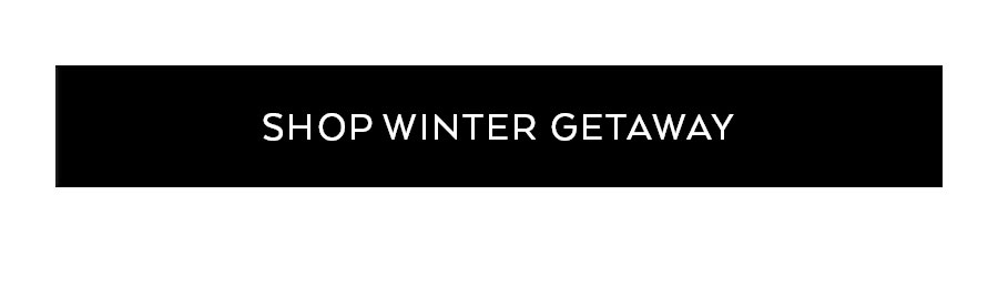 SHOP WINTER GETAWAY
