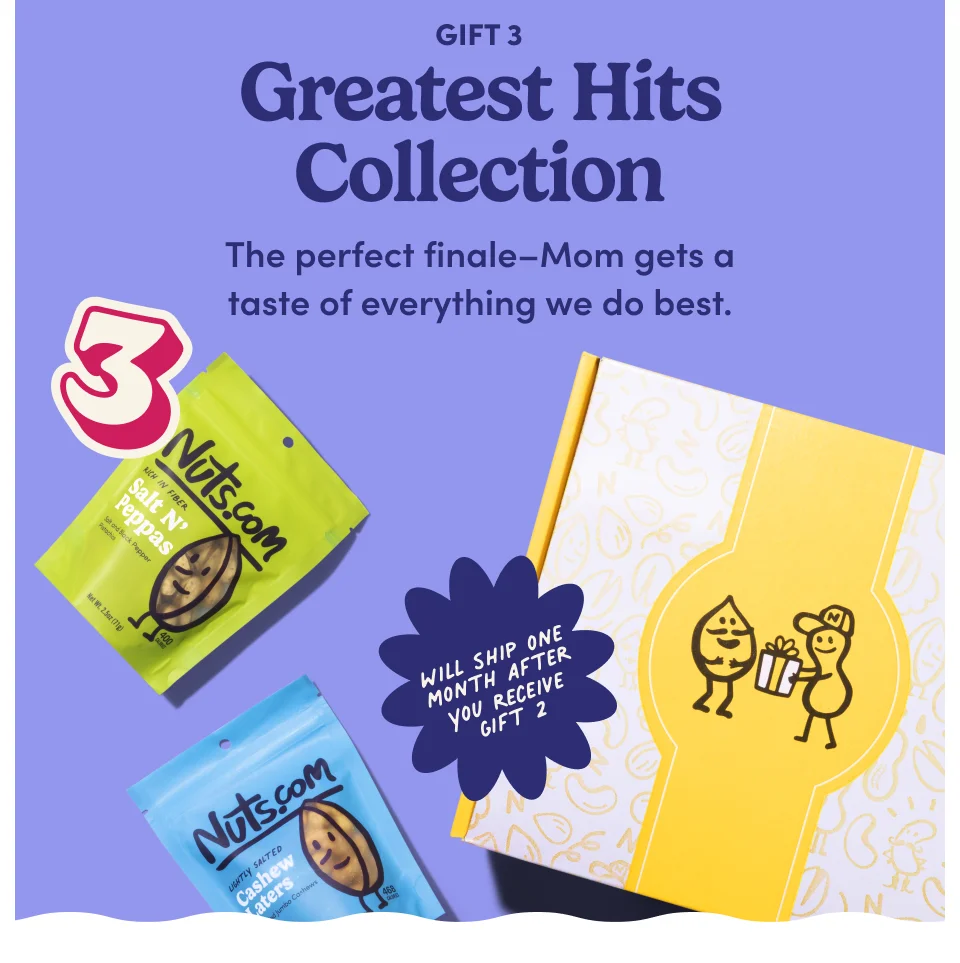 Gift 3: Greatest Hits Collection Will ship one month after you receive Gift 2 The perfect finale–Mom gets a taste of everything we do best.