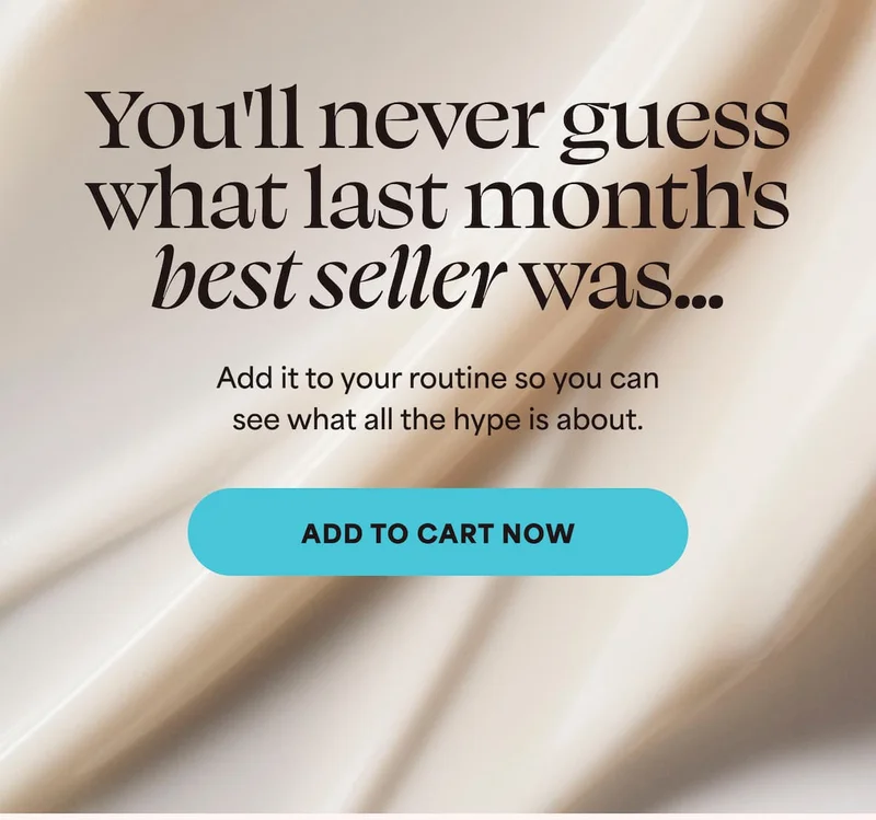 You'll never guess what last month's best seller was... Add it to your routine so you can see what all the hype is about. -- ADD TO CART NOW