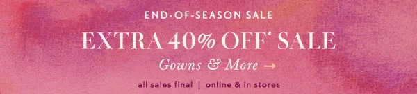 End of Season Sale Extra 40% Off Sale Gowns & More