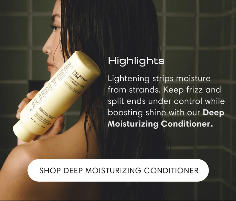 Highlights | Lightening strips moisture from strands. Keep frizz and split ends under control while boosting shine with our Deep Moisturizing Conditioner. | Shop Deep Moisturizing Conditioner