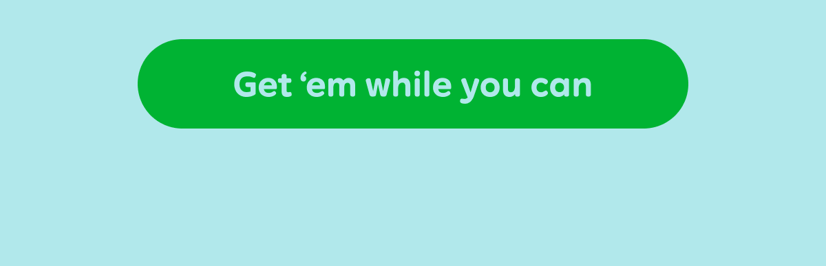 Button: Get 'em while you can