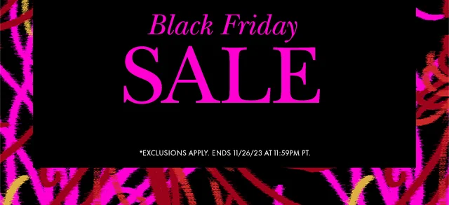 Black Friday SALE *EXCLUSIONS APPLY. ENDS 11/26/23 AT 11:59PM PT.