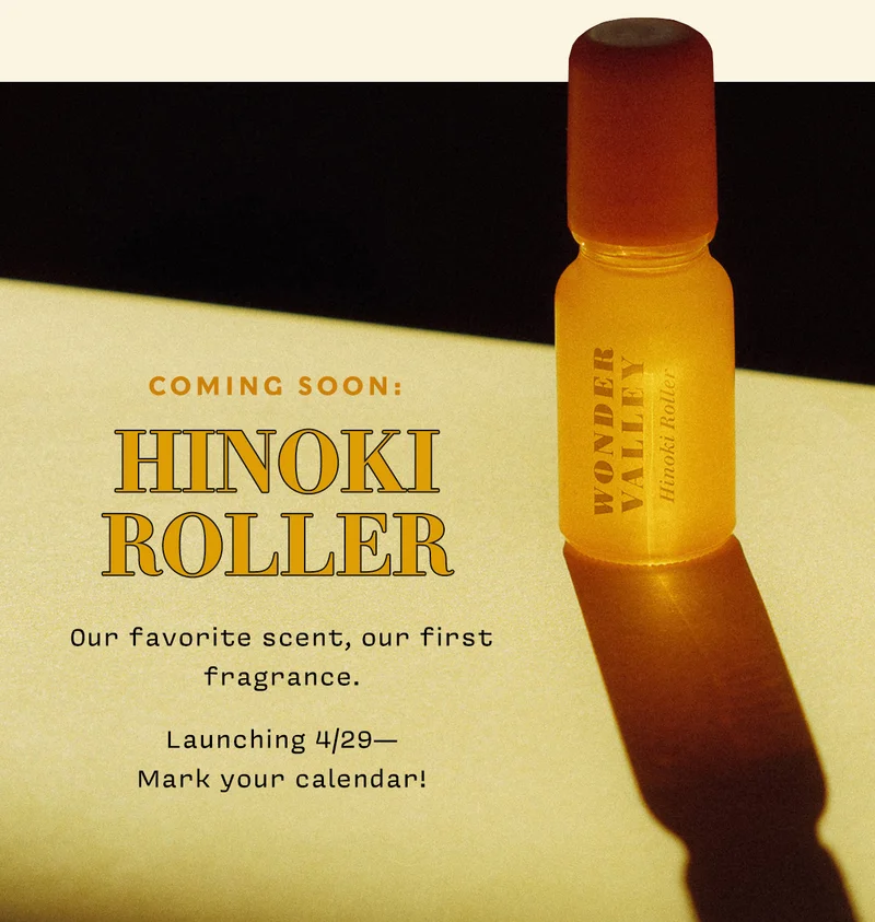 COMING SOON: HINOKI ROLLER  Our favorite scent, our first fragrance. Launching 4/29—Mark your calendar!
