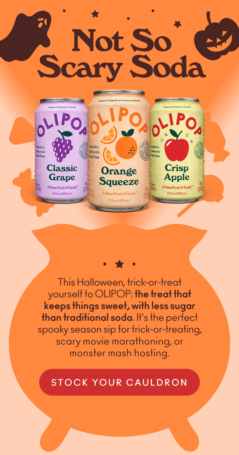 This Halloween, trick-or-treat yourself to OLIPOP: the treat that keeps things sweet, with less sugar than traditional soda. It's the perfect spooky season sip for trick-or-treating, scary movie marathoning, or monster mash hosting.