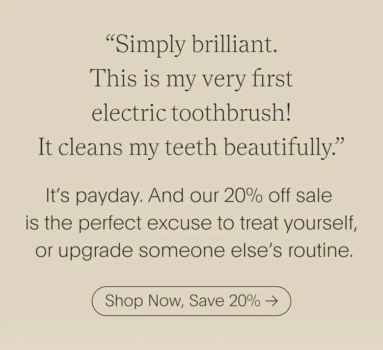 “Simply brilliant. This is my very first electric toothbrush! It cleans my teeth beautifully.”